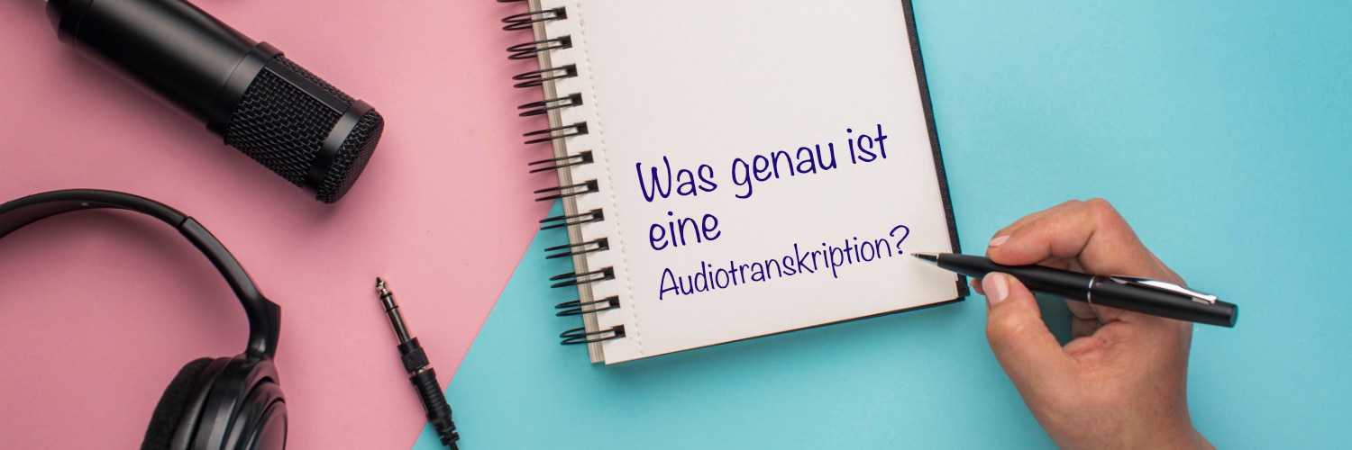 Was ist eine Audiotranskription und warum benötigt man sie möglicherweise?